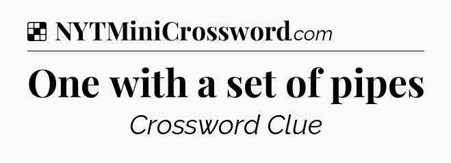 Solution: One with a set of pipes - NYT Crossword