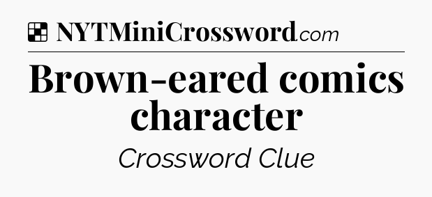 Solution: Brown-eared comics character - NYT Crossword