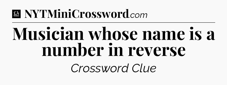 Musician whose name is a number in reverse - LA Times Crossword