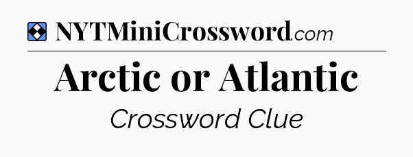 Solution: Arctic or Atlantic - NYT Mini Crossword