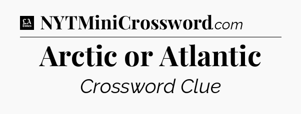 Arctic or Atlantic - LA Times Crossword