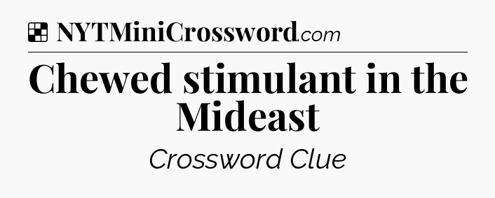 Solution: Chewed stimulant in the Mideast - NYT Crossword
