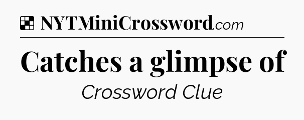 Solution: Catches a glimpse of - NYT Crossword