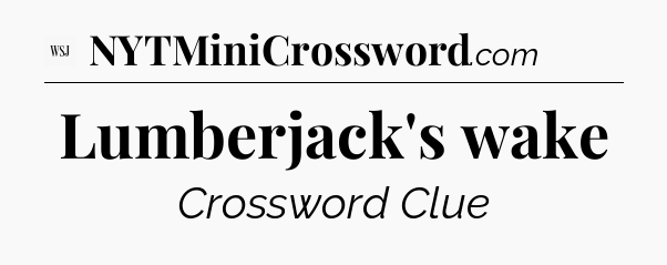 Lumberjack's wake - WSJ Crossword