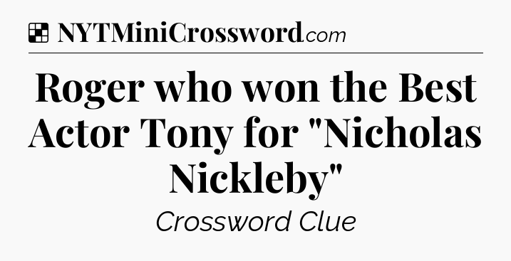 Solution: Roger who won the Best Actor Tony for 