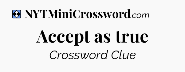 Solution: Accept as true - NYT Mini Crossword