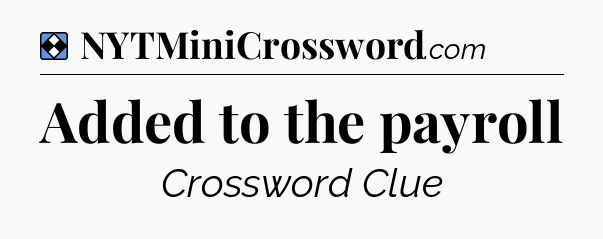 Solution: Added to the payroll - NYT Mini Crossword