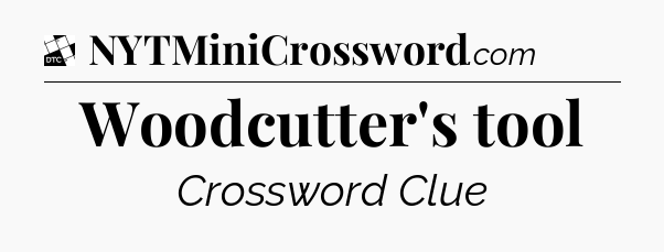 Woodcutter's tool - Daily Themed Classic Crossword
