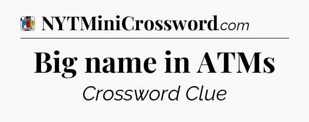 Big name in ATMs Crossword Clue