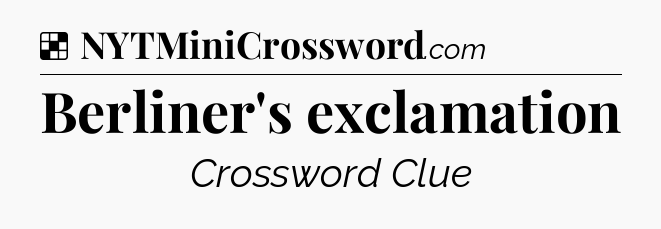 Solution: Berliner's exclamation - NYT Crossword