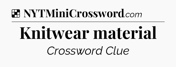 Solution: Knitwear material - NYT Crossword