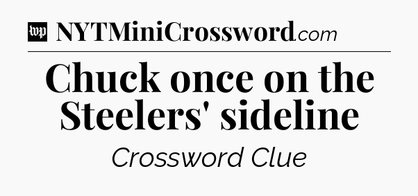 Chuck once on the Steelers' sideline Crossword Clue