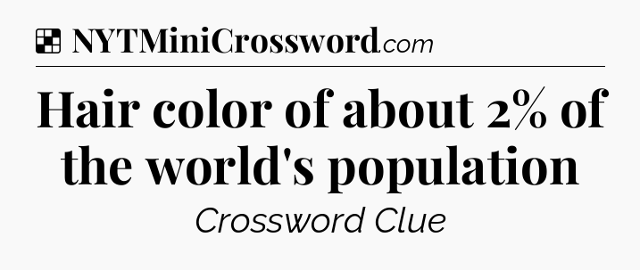 Solution: Hair color of about 2% of the world's population - NYT Crossword