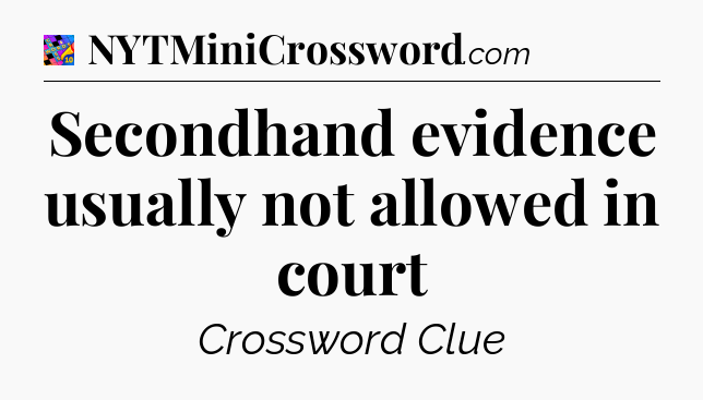 Secondhand evidence usually not allowed in court Crossword Clue
