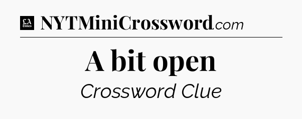 A bit open - LA Times Crossword