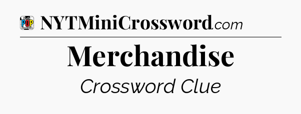 Merchandise Crossword Clue