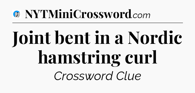 Joint bent in a Nordic hamstring curl Crossword Clue