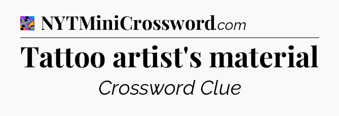 Tattoo artist's material Crossword Clue