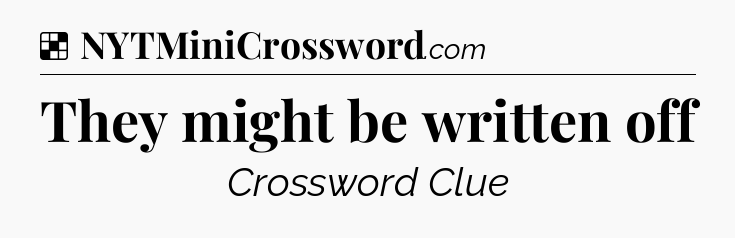 Solution: They might be written off - NYT Crossword