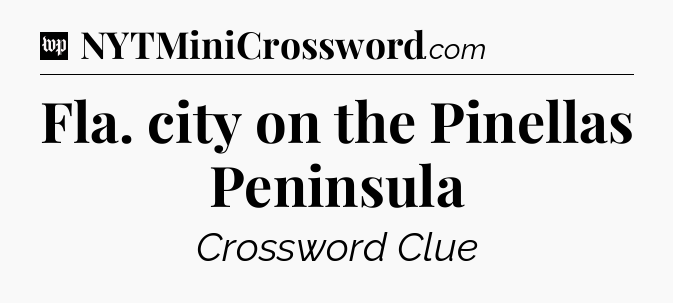 Fla. city on the Pinellas Peninsula Crossword Clue