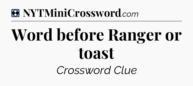 Solution: Word before Ranger or toast - NYT Mini Crossword