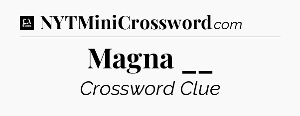 Magna __ - LA Times Crossword