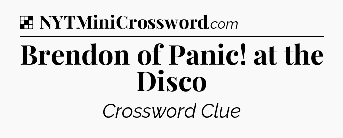 Solution: Brendon of Panic! at the Disco - NYT Crossword