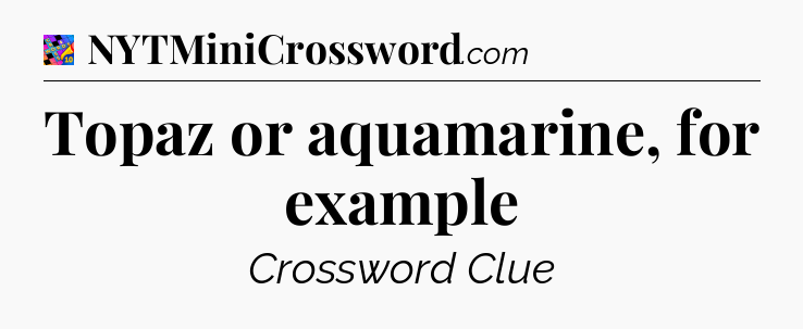 Topaz or aquamarine, for example Crossword Clue