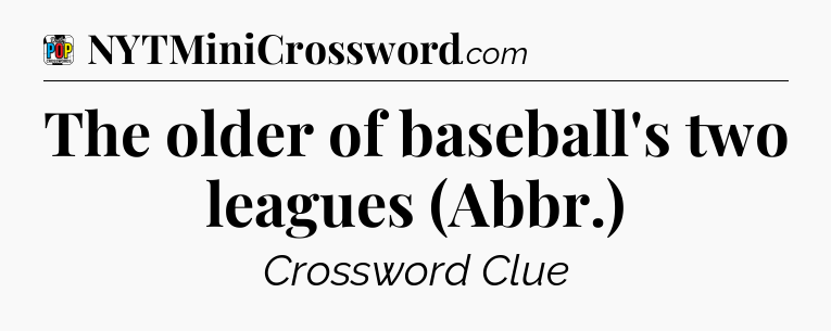The older of baseball's two leagues (Abbr.) Crossword Clue