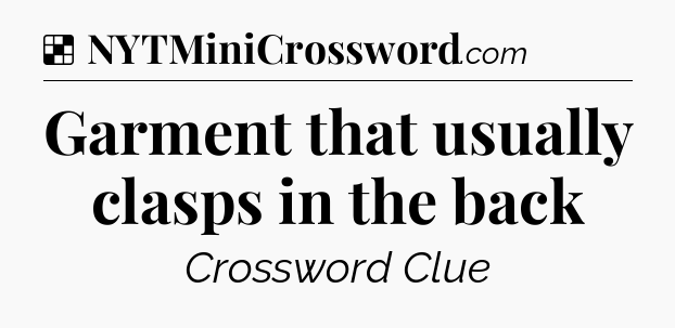 Solution: Garment that usually clasps in the back - NYT Crossword