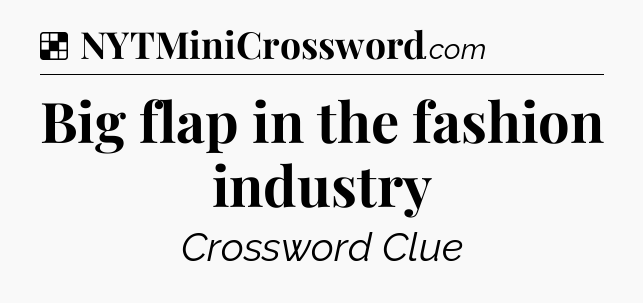 Solution: Big flap in the fashion industry - NYT Crossword