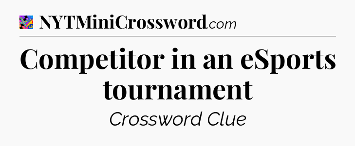 Competitor in an eSports tournament Crossword Clue