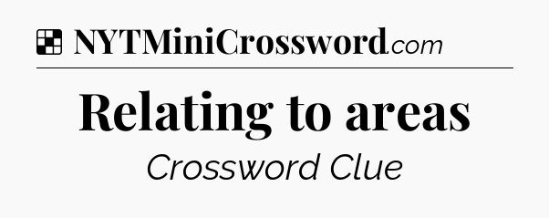 Solution: Relating to areas - NYT Crossword