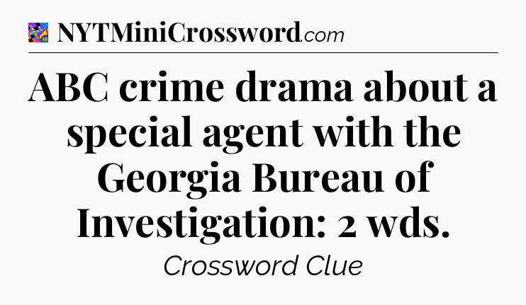 ABC crime drama about a special agent with the Georgia Bureau of Investigation: 2 wds Crossword Clue