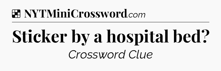 Solution: Sticker by a hospital bed - NYT Crossword