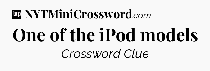 One of the iPod models Crossword Clue