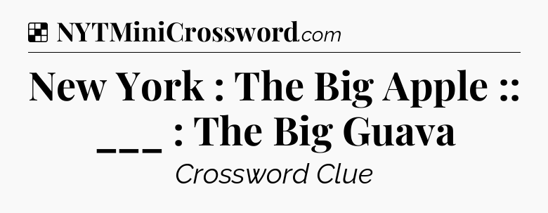 Solution: New York : The Big Apple :: ___ : The Big Guava - NYT Crossword