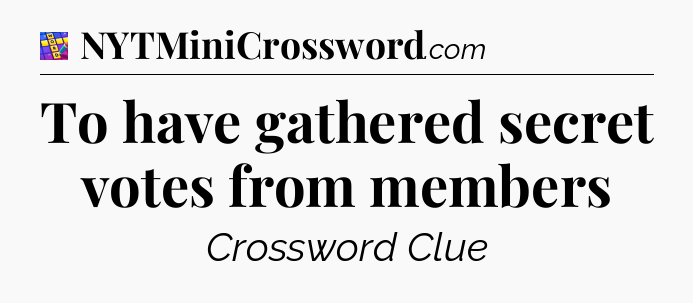 To have gathered secret votes from members Codycross