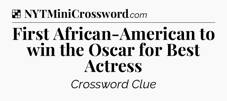 Solution: First African-American to win the Oscar for Best Actress - NYT Crossword