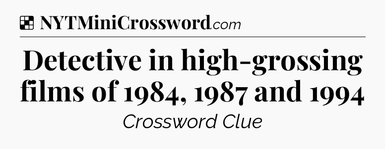 Solution: Detective in high-grossing films of 1984, 1987 and 1994 - NYT Crossword