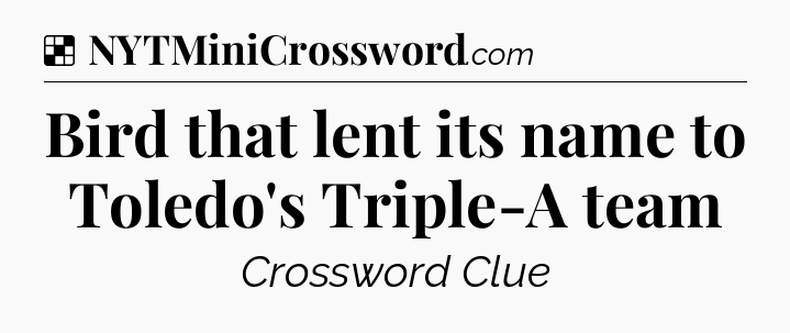 Solution: Bird that lent its name to Toledo's Triple-A team - NYT Crossword