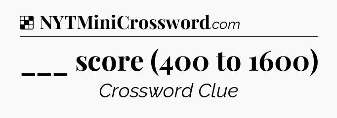 Solution: ___ score (400 to 1600) - NYT Crossword