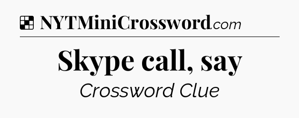 Solution: Skype call, say - NYT Crossword