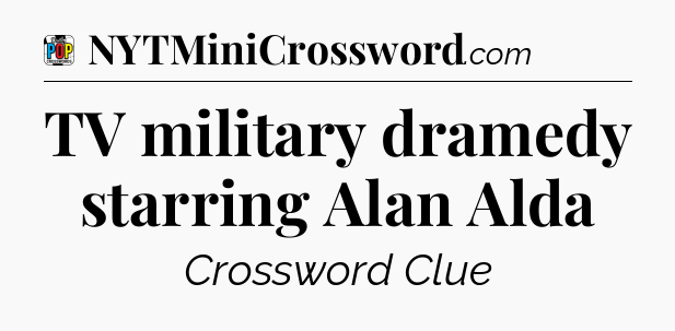 TV military dramedy starring Alan Alda Crossword Clue