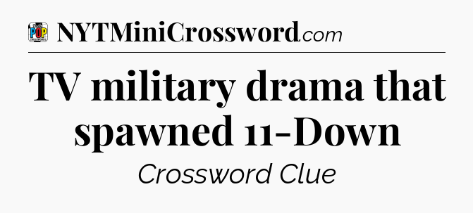 TV military drama that spawned 11-Down Crossword Clue