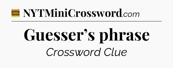 Guesser’s phrase - Eugene Sheffer Crossword