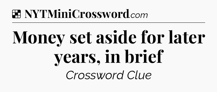 Solution: Money set aside for later years, in brief - NYT Crossword