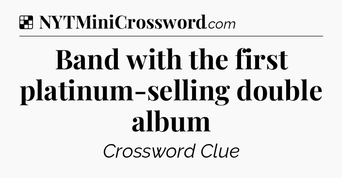 Solution: Band with the first platinum-selling double album - NYT Crossword