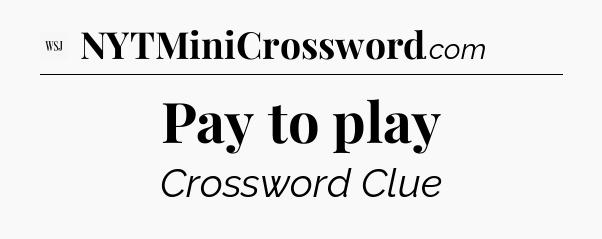 Pay to play - WSJ Crossword