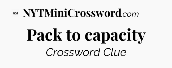 Pack to capacity - WSJ Crossword